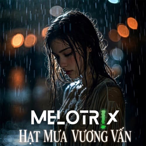Hạt Mưa Vương Vấn (MELOTRIX Remix)