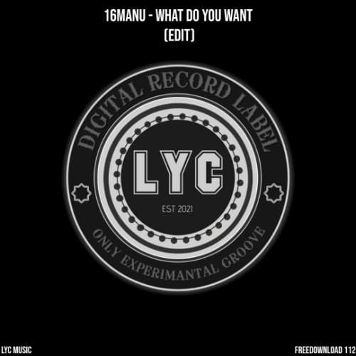 LYC FREEDOWNLOAD 112: 16Manu - What Do You Want (Edit)