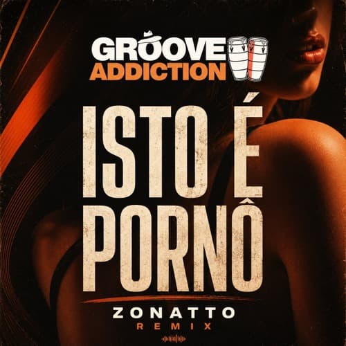 Groove Addiction - Isto é Porno (Zonatto Remix)