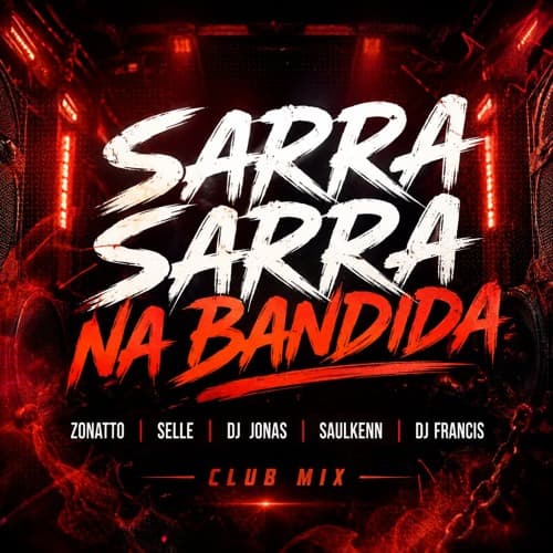 Sarra Sarra Na Bandida (Zonatto, Selle, Dj Jonas, Saulkenn, Dj Francis) Club Mix