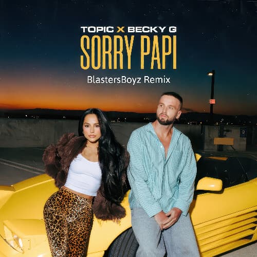 Topic & Becky G - Sorry Papi (BlastersBoyz Remix)