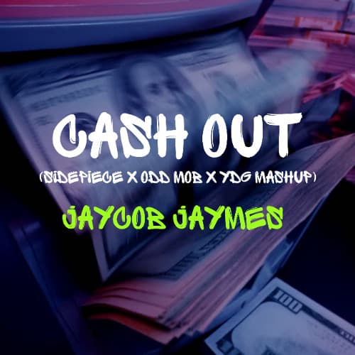 Cash Out (Sidepiece x Odd Mobb x YDG)(Jaycob Jaymes Mashup)