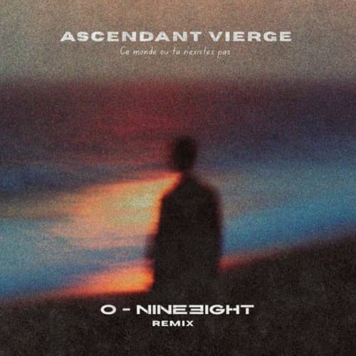 ascendant vierge - Ce monde où tu n'existes pas (O-NINEEIGHT Remix)