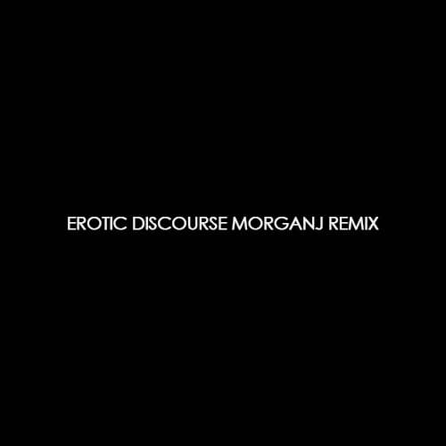 Erotic Discourse (MORGANJ Remix)