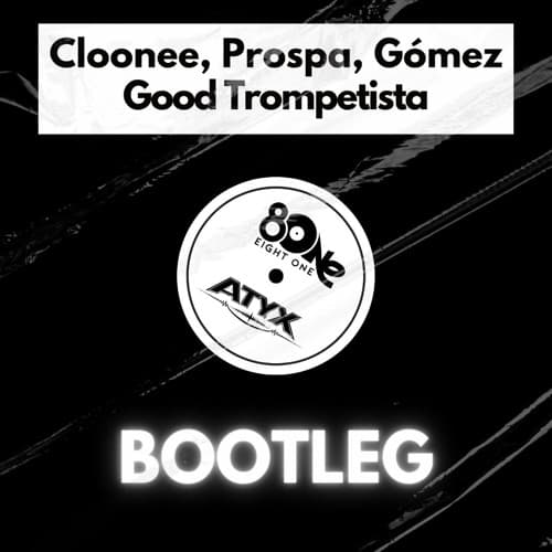 Cloonee, Prospa, Gómez - Good Trompetista (EIGHT ONE & Atyx Bootleg)