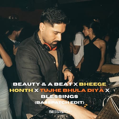 Beauty & A Beat x Bheege Honth x Tujhe Bhula Diya x Blessings (Basspatch Edit)