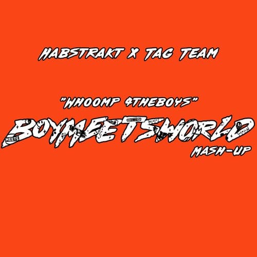 Habstrakt x Tag Team - WHOOMP 4THEBOYS (BOYMEETSWORLD Mashup)