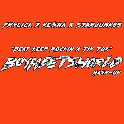 Frylick x Kesha x Starjunk95 - Beat Keep Rockin x Tik Tok (BOYMEETSWORLD Mashup)