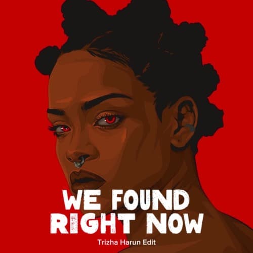 WE FOUND RIGHT NOW (Trizha Harun Edit)
