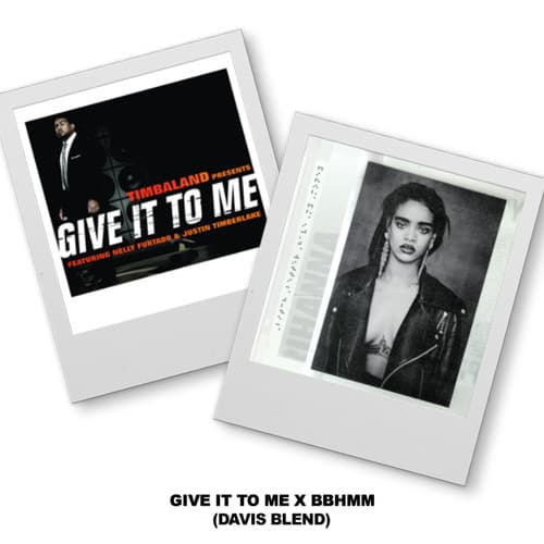 Give It To Me X BBHMM (Davis Blend)