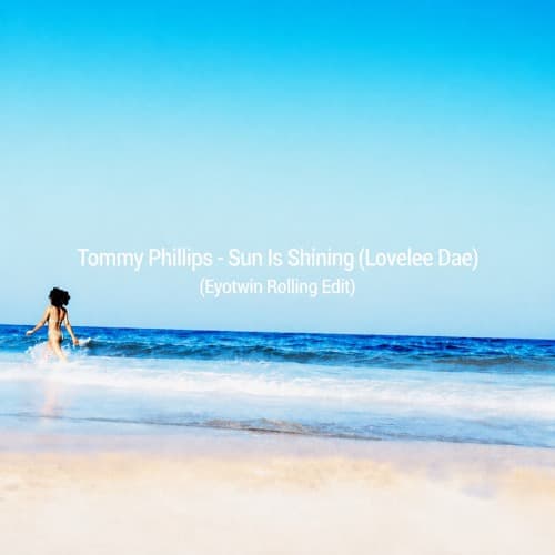 Tommy Phillips - Sun Is Shining (Lovelee Dae) (Eyotwin Rolling Edit)