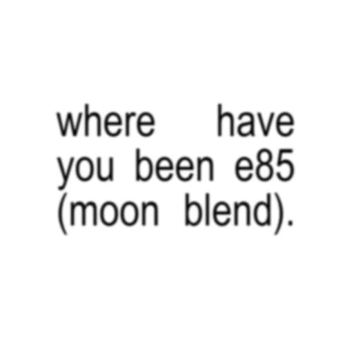 Where Have You Been E85 (moon Blend)