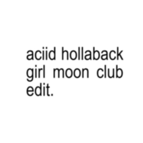 Aciid Hollaback Girl (moon Club Edit)