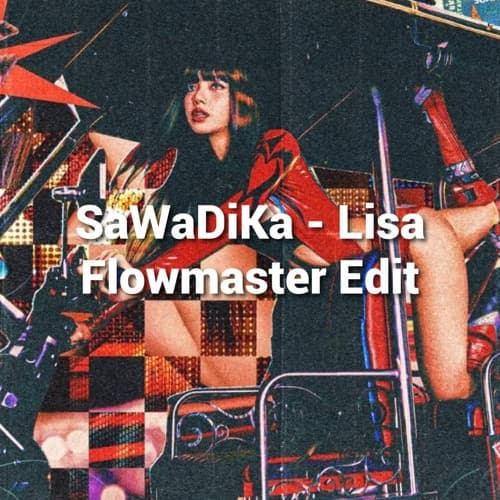SaWaDiKa - LISA Flip Mashup (Flowmaster Edit) *FILTERED
