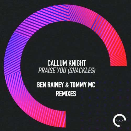 Callum Knight - Praise You (Shackles) (Ben Rainey & Tommy Mc Remixes)