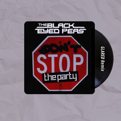 The Black Eyed Peas - Don't Stop The Party (GLARED Remix)