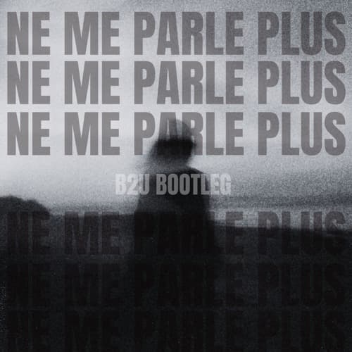 NE ME PARLE PLUS - B2U BOOTLEG