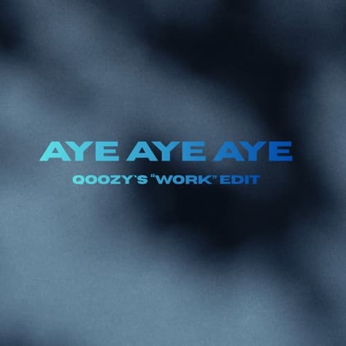 Aye Aye Aye (qoozys "Work" Edit)