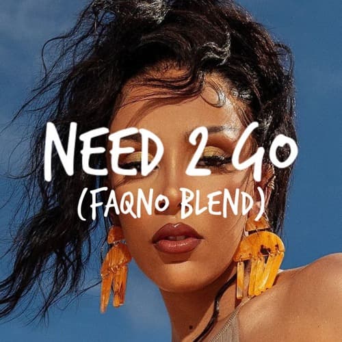 NEED 2 GO (FAQNO BLEND) FILTERED DUE COPYRIGHT