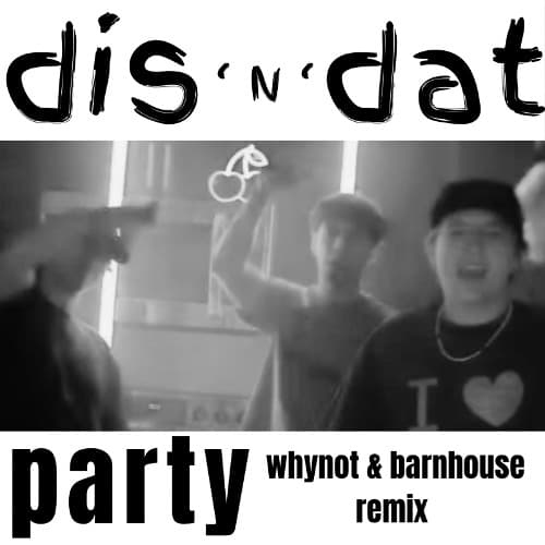 Dis N Dat - Party (WHYNOT & BARNHOUSE Remix)