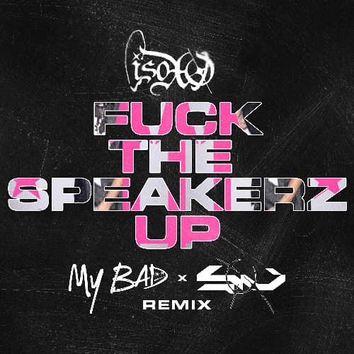 ISOxo - Fuck The Speakerz Up (MY BAD x Soul Valient Remix)