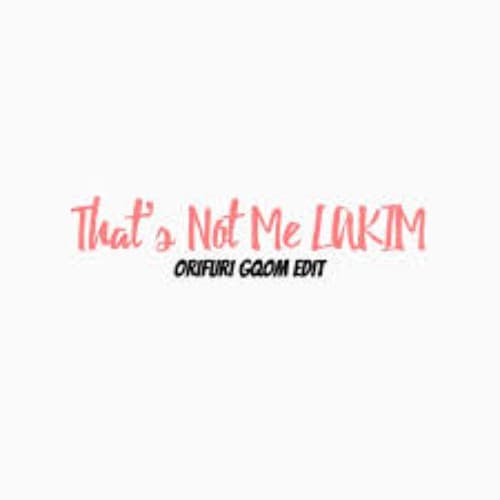 Thats Not Me LAKIM (ORIFURI GQOM Edit)