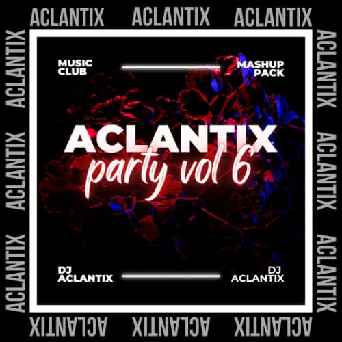 MASHUP PACK ACLANTIX PARTY VOL 6